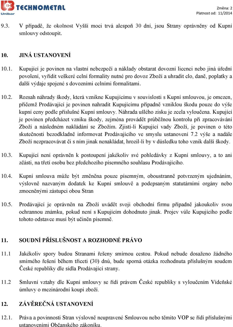 .1. Kupující je povinen na vlastní nebezpečí a náklady obstarat dovozní licenci nebo jiná úřední povolení, vyřídit veškeré celní formality nutné pro dovoz Zboží a uhradit clo, daně, poplatky a další