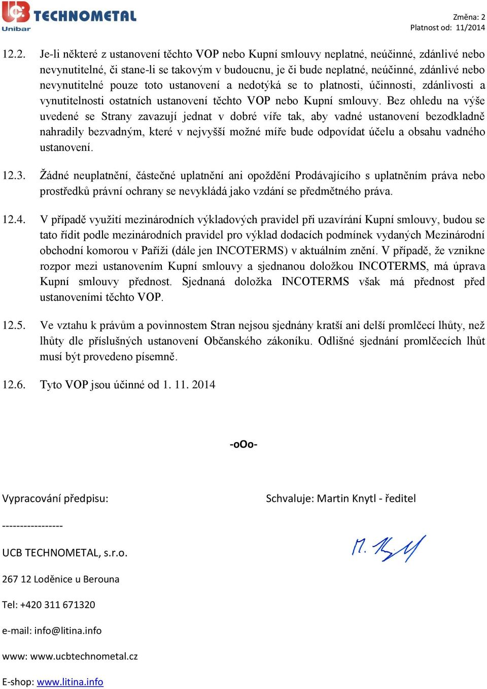 Bez ohledu na výše uvedené se Strany zavazují jednat v dobré víře tak, aby vadné ustanovení bezodkladně nahradily bezvadným, které v nejvyšší možné míře bude odpovídat účelu a obsahu vadného