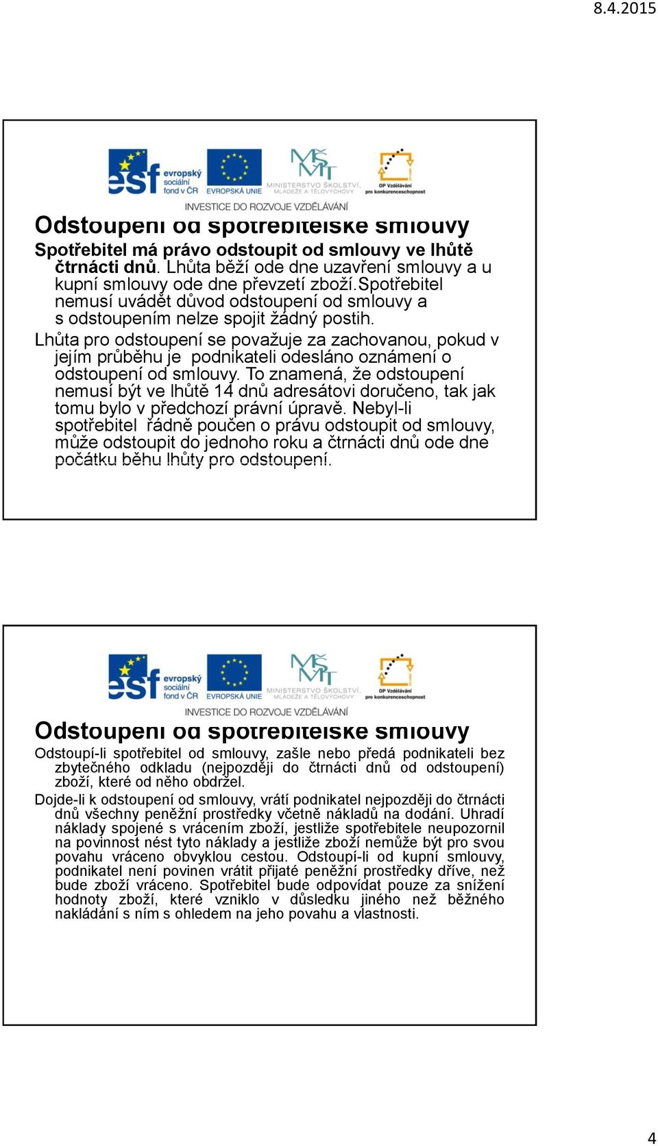 Lhůta pro odstoupení se považuje za zachovanou, pokud v jejím průběhu je podnikateli odesláno oznámení o odstoupení od smlouvy.