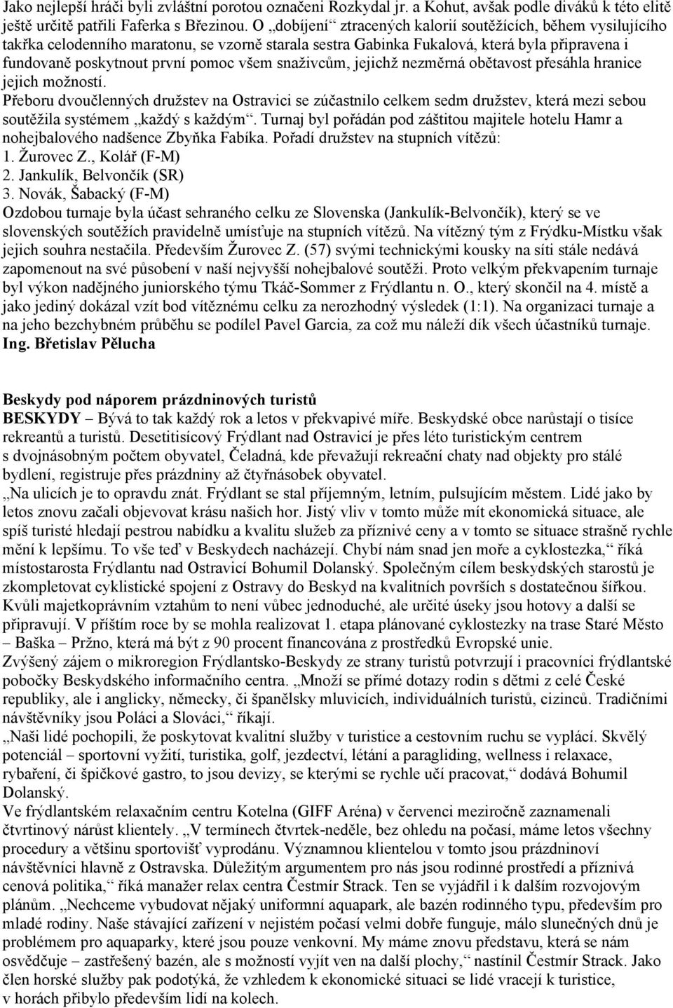 snaživcům, jejichž nezměrná obětavost přesáhla hranice jejich možností.
