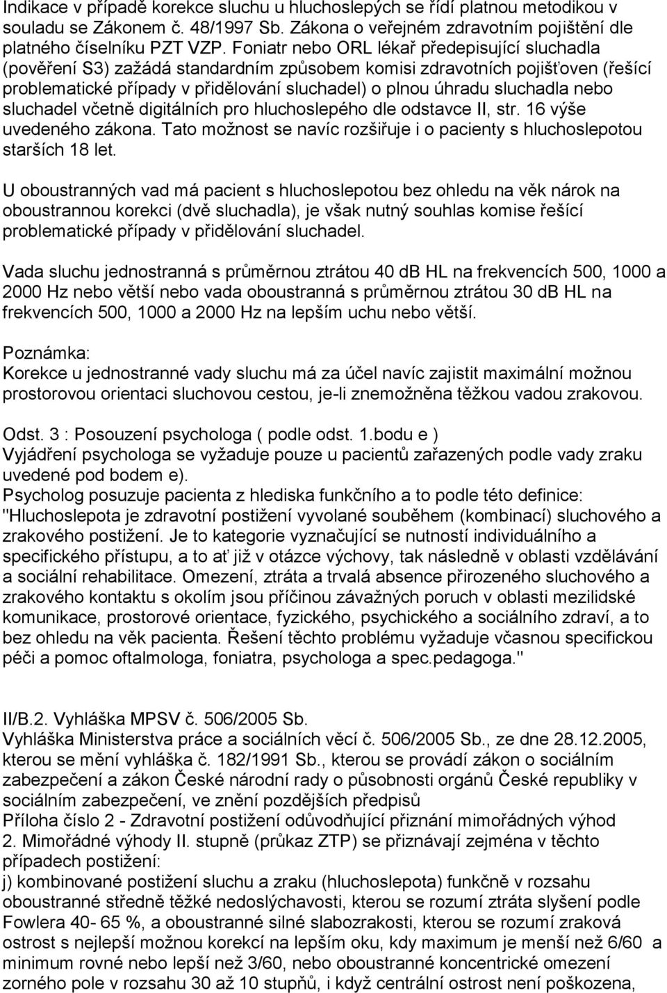 nebo sluchadel včetně digitálních pro hluchoslepého dle odstavce II, str. 16 výše uvedeného zákona. Tato moţnost se navíc rozšiřuje i o pacienty s hluchoslepotou starších 18 let.