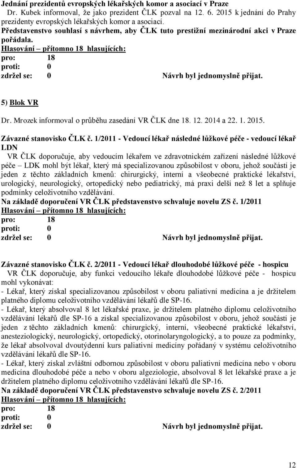 Hlasování přítomno 18 hlasujících: pro: 18 5) Blok VR Dr. Mrozek informoval o průběhu zasedání VR ČLK dne 18. 12. 2014 a 22. 1. 2015. Závazné stanovisko ČLK č.