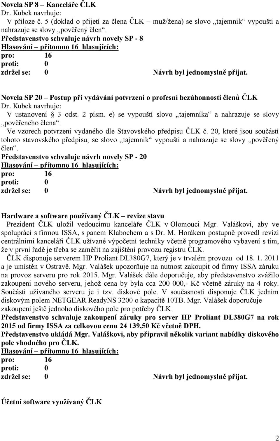 Kubek navrhuje: V ustanovení 3 odst. 2 písm. e) se vypouští slovo tajemníka a nahrazuje se slovy pověřeného člena. Ve vzorech potvrzení vydaného dle Stavovského předpisu ČLK č.