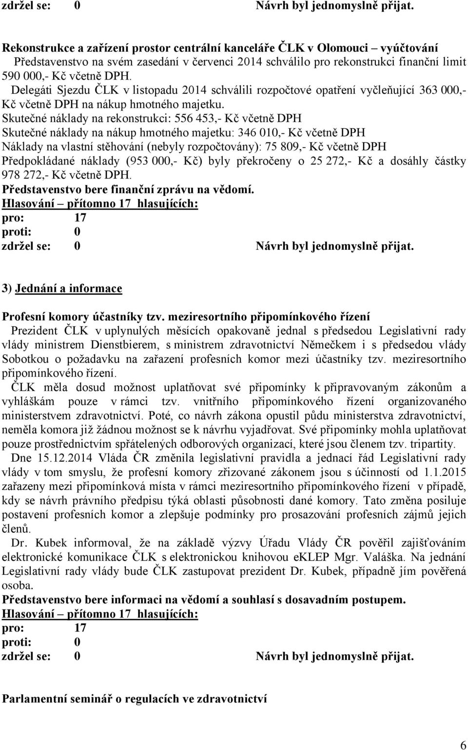 Skutečné náklady na rekonstrukci: 556 453,- Kč včetně DPH Skutečné náklady na nákup hmotného majetku: 346 010,- Kč včetně DPH Náklady na vlastní stěhování (nebyly rozpočtovány): 75 809,- Kč včetně