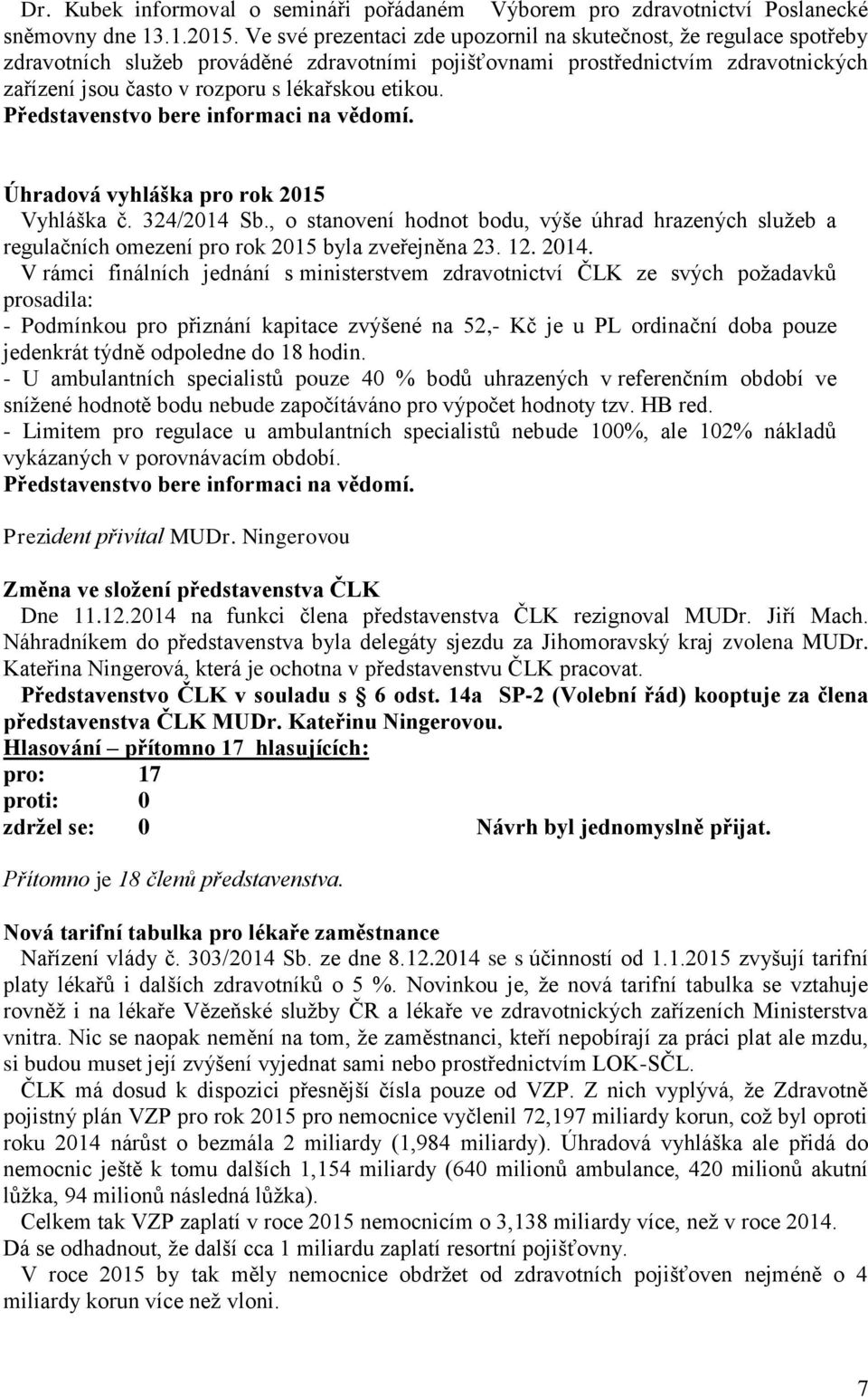 etikou. Úhradová vyhláška pro rok 2015 Vyhláška č. 324/2014 Sb., o stanovení hodnot bodu, výše úhrad hrazených služeb a regulačních omezení pro rok 2015 byla zveřejněna 23. 12. 2014.
