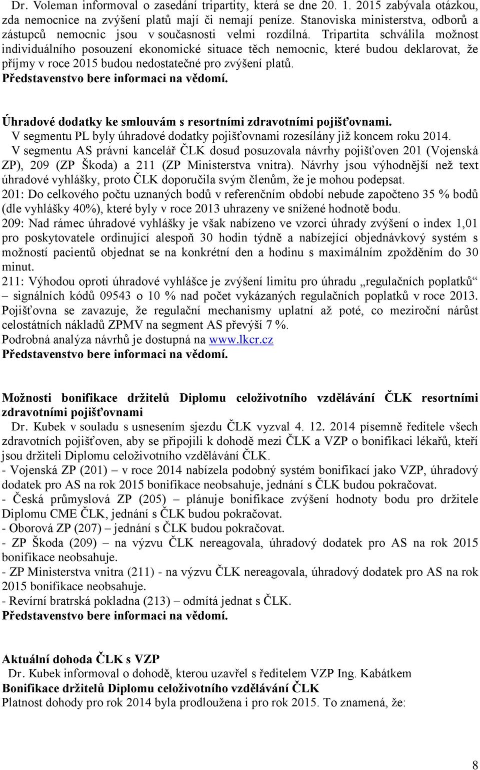 Tripartita schválila možnost individuálního posouzení ekonomické situace těch nemocnic, které budou deklarovat, že příjmy v roce 2015 budou nedostatečné pro zvýšení platů.