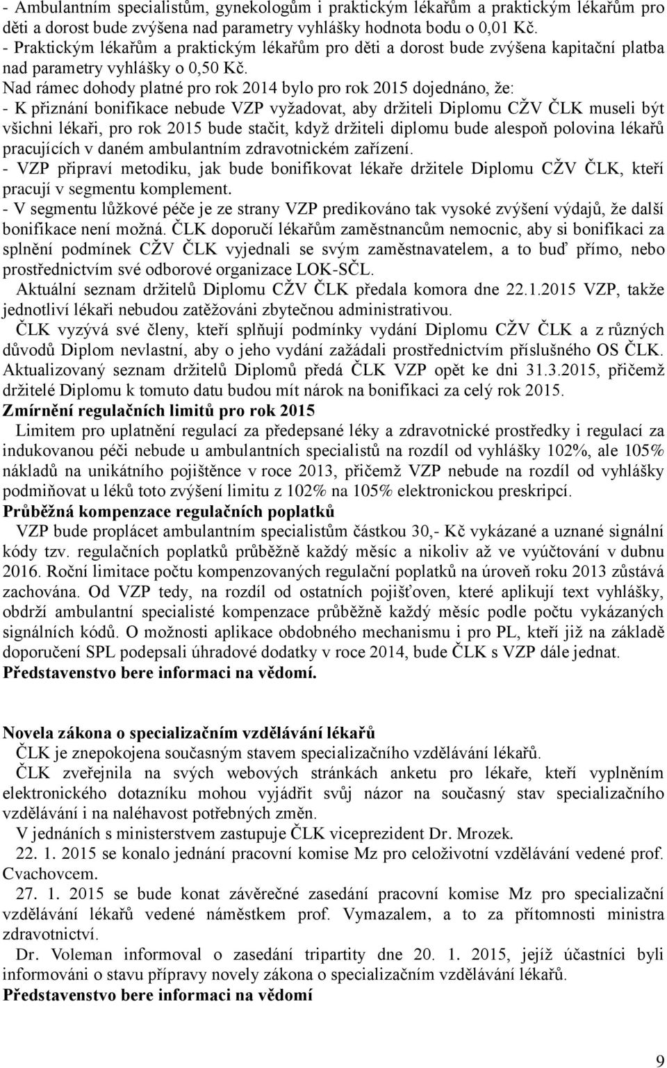 Nad rámec dohody platné pro rok 2014 bylo pro rok 2015 dojednáno, že: - K přiznání bonifikace nebude VZP vyžadovat, aby držiteli Diplomu CŽV ČLK museli být všichni lékaři, pro rok 2015 bude stačit,