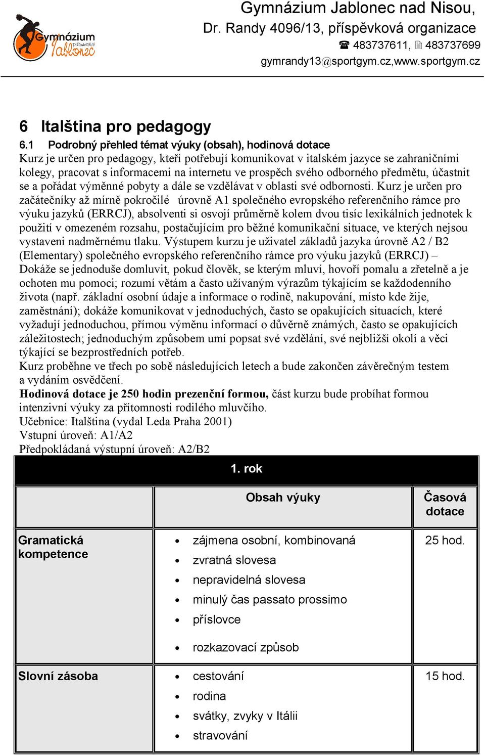 prospěch svého odborného předmětu, účastnit se a pořádat výměnné pobyty a dále se vzdělávat v oblasti své odbornosti.