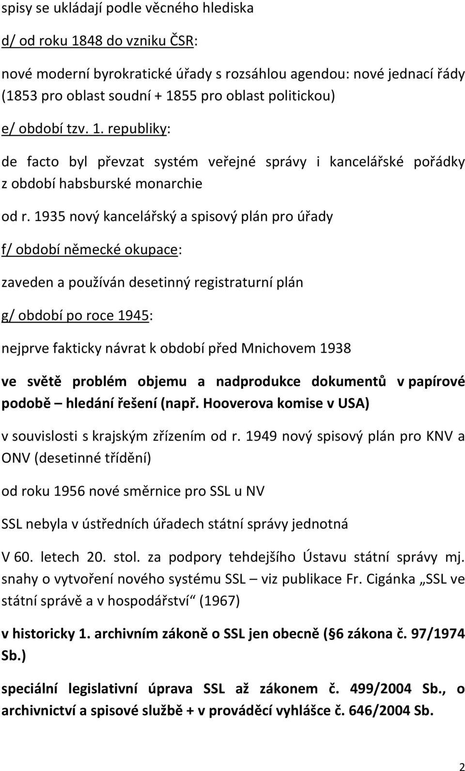 1935 nový kancelářský a spisový plán pro úřady f/ období německé okupace: zaveden a používán desetinný registraturní plán g/ období po roce 1945: nejprve fakticky návrat k období před Mnichovem 1938