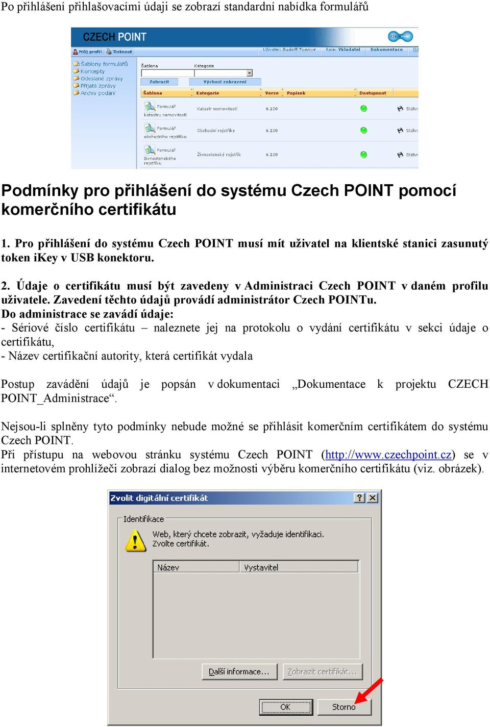 Údaje o certifikátu musí být zavedeny v Administraci Czech POINT v daném profilu uživatele. Zavedení těchto údajů provádí administrátor Czech POINTu.