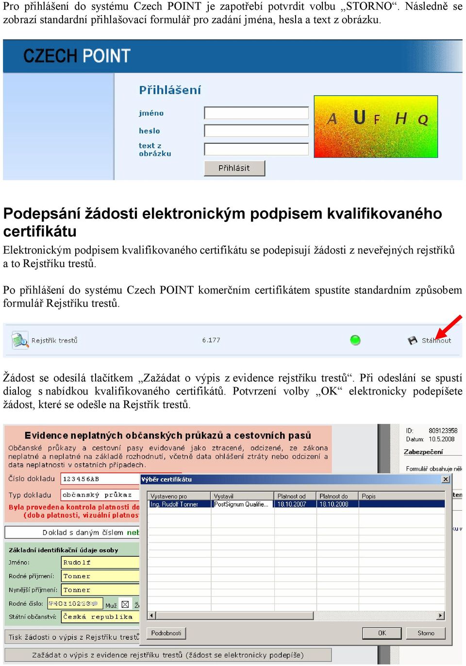 Rejstříku trestů. Po přihlášení do systému Czech POINT komerčním certifikátem spustíte standardním způsobem formulář Rejstříku trestů.