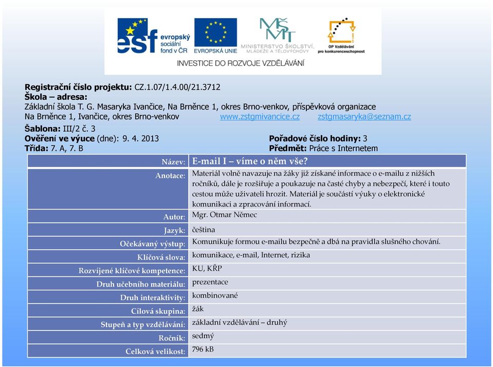 3 Ověření ve výuce (dne): 9. 4. 2013 Pořadové číslo hodiny: 3 Třída: 7. A, 7. B Předmět: Práce s Internetem Název: E-mail I víme o něm vše?