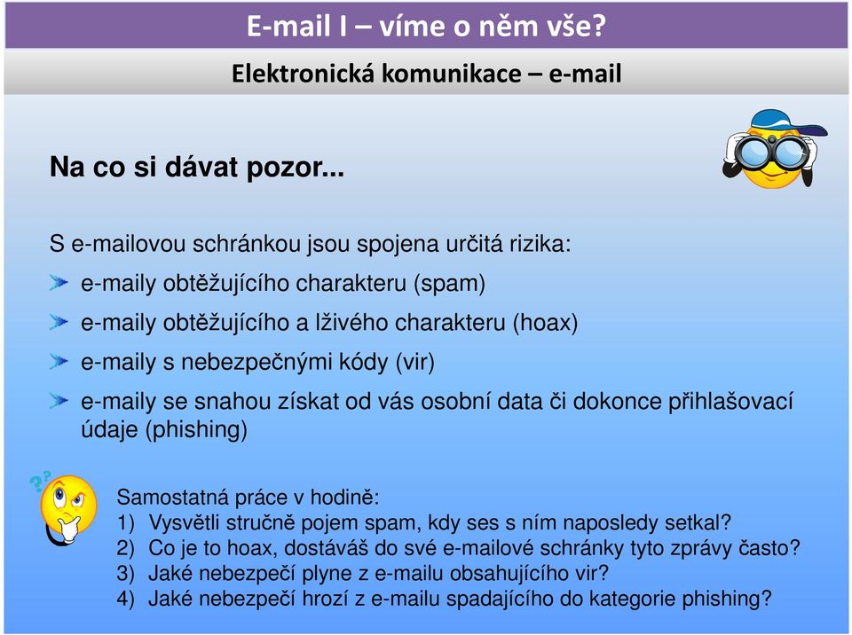 e-maily s nebezpečnými kódy (vir) e-maily se snahou získat od vás osobní data či dokonce přihlašovací údaje (phishing) Samostatná práce v
