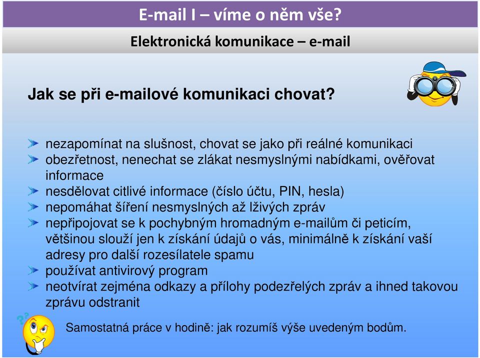 citlivé informace (číslo účtu, PIN, hesla) nepomáhat šíření nesmyslných až lživých zpráv nepřipojovat se k pochybným hromadným e-mailům či peticím,