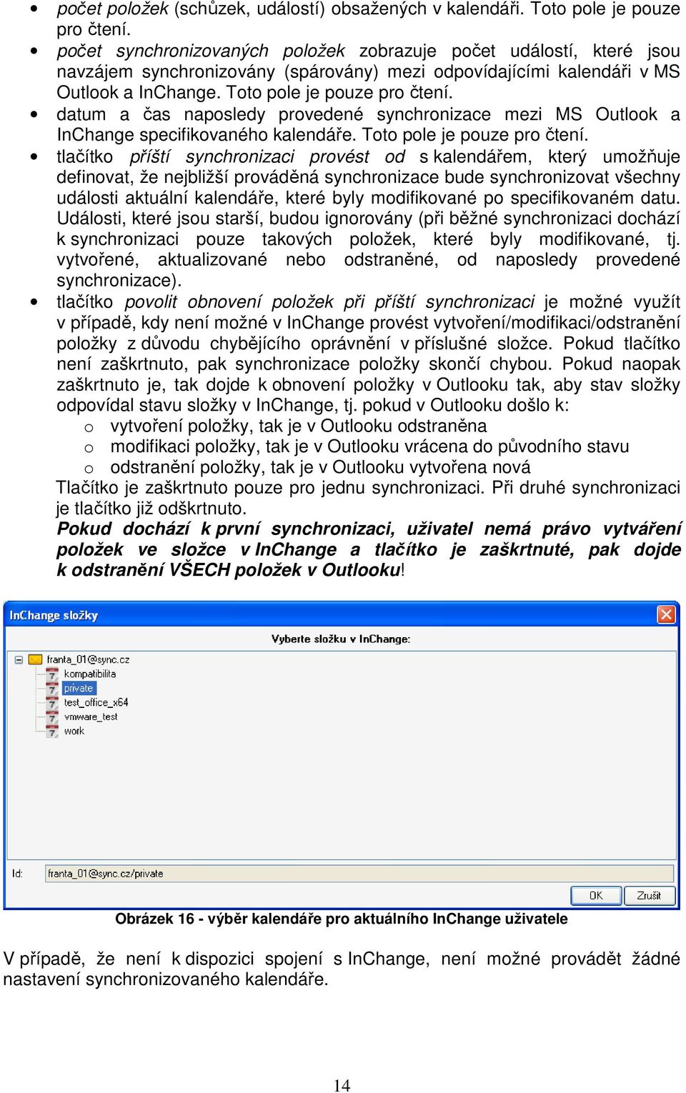 datum a čas naposledy provedené synchronizace mezi MS Outlook a InChange specifikovaného kalendáře. Toto pole je pouze pro čtení.