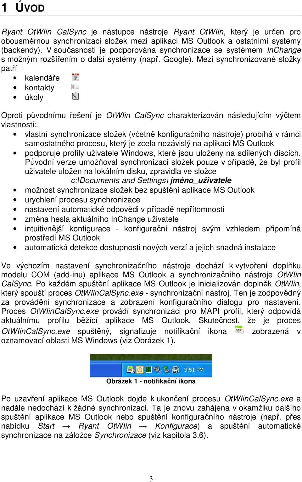 Mezi synchronizované složky patří kalendáře kontakty úkoly Oproti původnímu řešení je OtWIin CalSync charakterizován následujícím výčtem vlastností: vlastní synchronizace složek (včetně