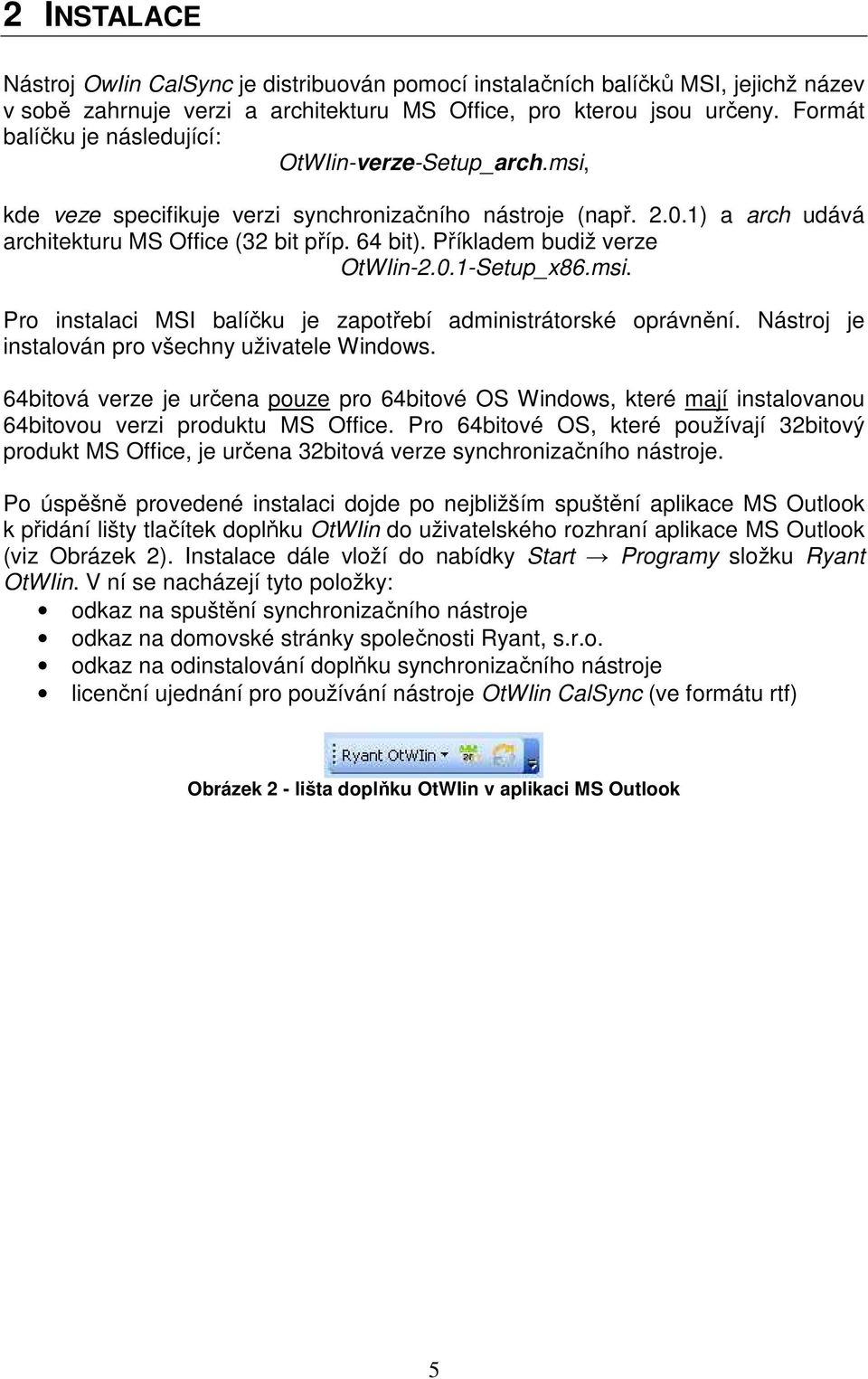 Příkladem budiž verze OtWIin-2.0.1-Setup_x86.msi. Pro instalaci MSI balíčku je zapotřebí administrátorské oprávnění. Nástroj je instalován pro všechny uživatele Windows.