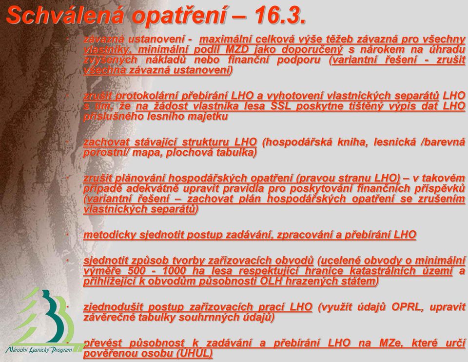 zrušit všechna závazná ustanovení) zrušit protokolární přebírání LHO a vyhotovení vlastnických separátů LHO s tím, že na žádost vlastníka lesa SSL poskytne tištěný výpis dat LHO příslušného lesního