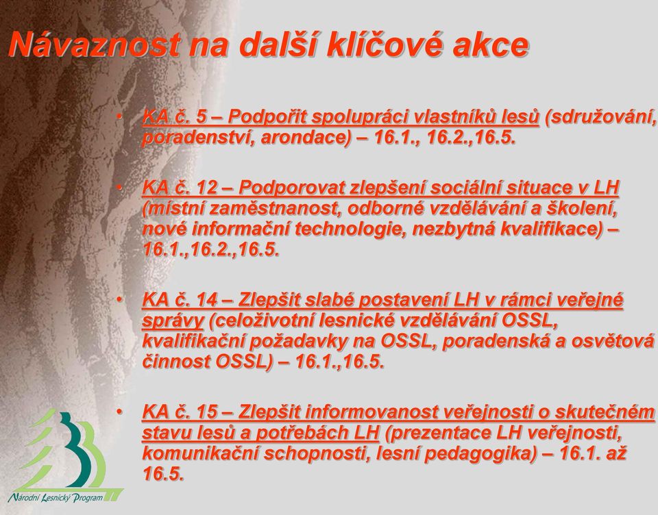 12 Podporovat zlepšení sociální situace v LH (místní zaměstnanost, odborné vzdělávání a školení, nové informační technologie, nezbytná kvalifikace) 16.1.,16.2.,16.5.