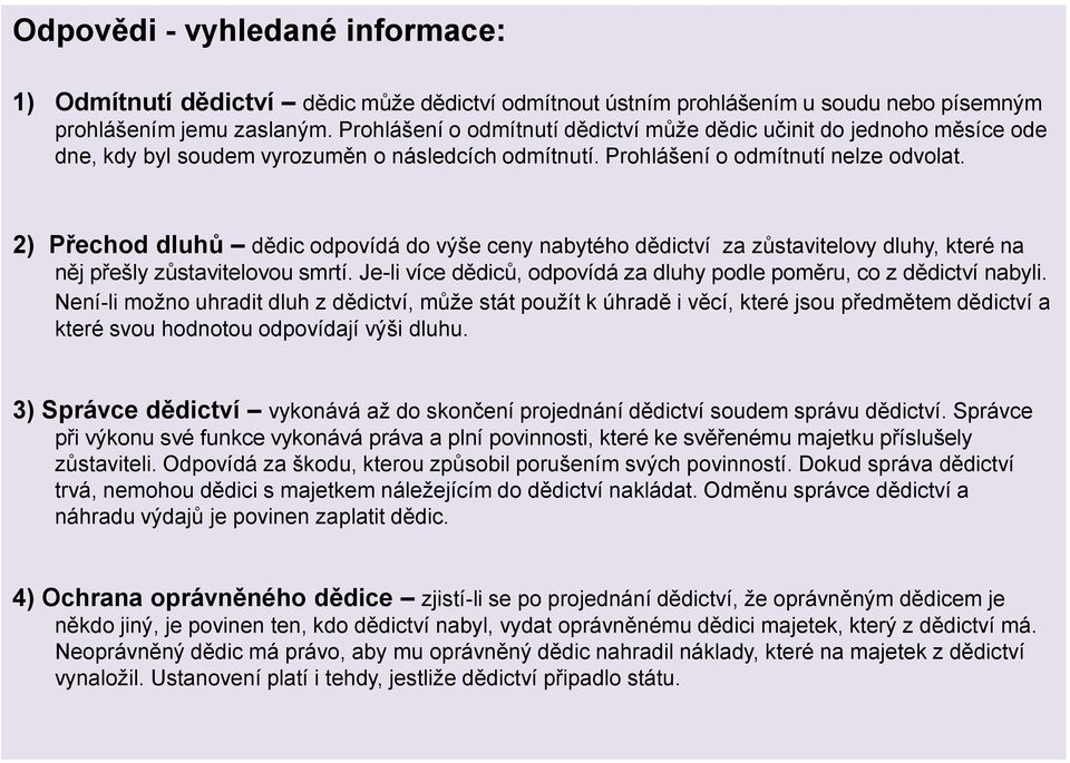 2) Přechod dluhů dědic odpovídá do výše ceny nabytého dědictví za zůstavitelovy dluhy, které na něj přešly zůstavitelovou smrtí.