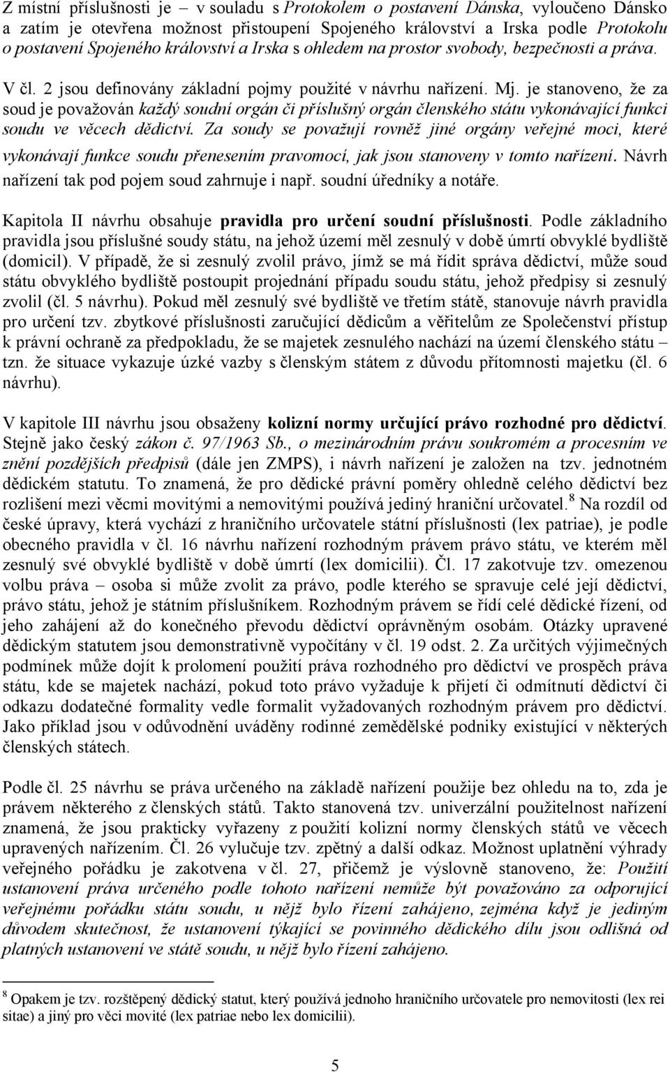 je stanoveno, že za soud je považován každý soudní orgán či příslušný orgán členského státu vykonávající funkci soudu ve věcech dědictví.