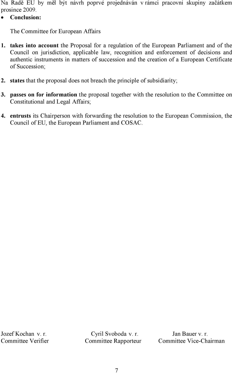 matters of succession and the creation of a European Certificate of Succession; 2. states that the proposal does not breach the principle of subsidiarity; 3.