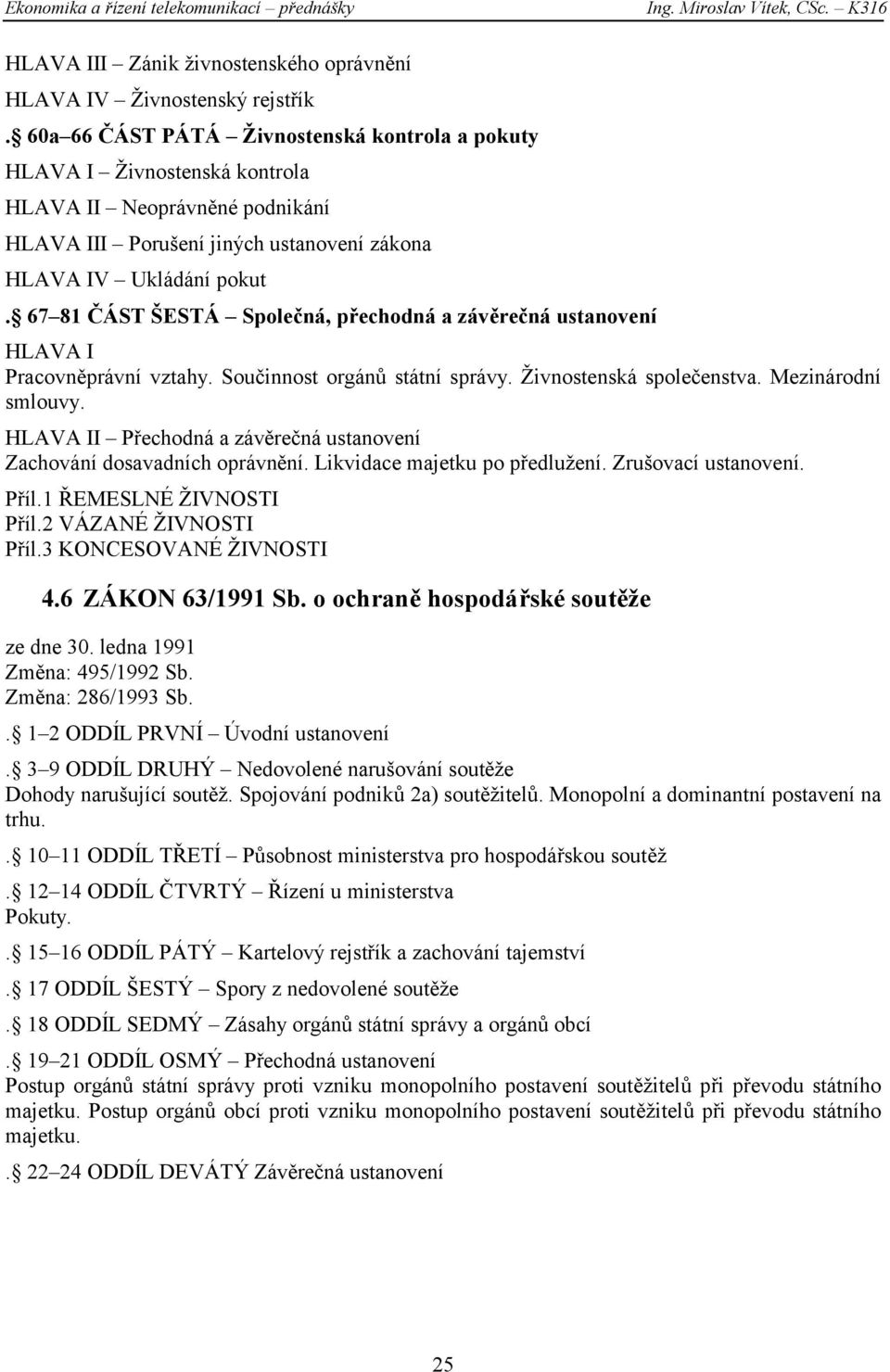 67 81 ČÁST ŠESTÁ Společná, přechodná a závěrečná ustanovení HLAVA I Pracovněprávní vztahy. Součinnost orgánů státní správy. Živnostenská společenstva. Mezinárodní smlouvy.