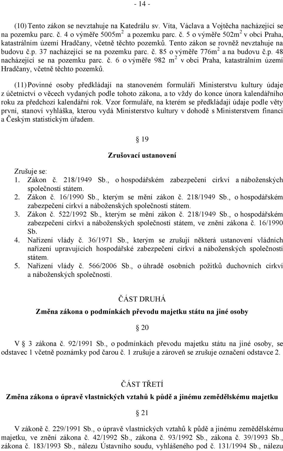 (11) Povinné osoby předkládají na stanoveném formuláři Ministerstvu kultury údaje z účetnictví o věcech vydaných podle tohoto zákona, a to vždy do konce února kalendářního roku za předchozí