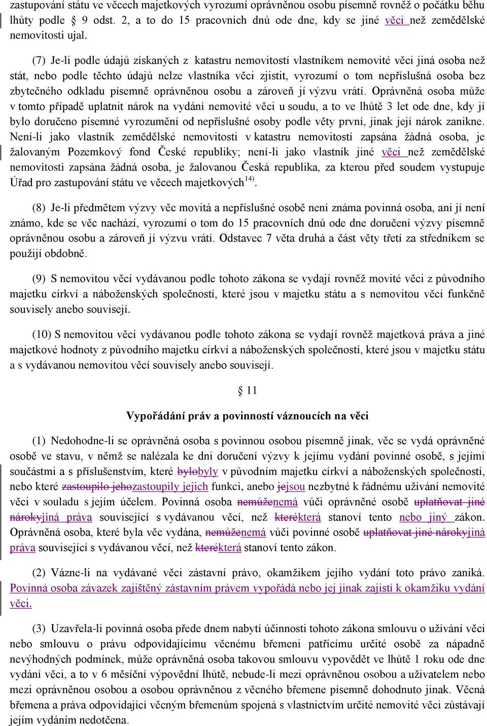 (7) Je-li podle údajů získaných z katastru nemovitostí vlastníkem nemovité věci jiná osoba než stát, nebo podle těchto údajů nelze vlastníka věci zjistit, vyrozumí o tom nepříslušná osoba bez