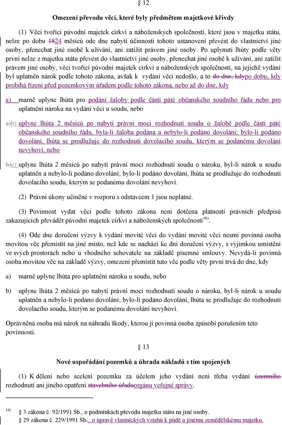 Po uplynutí lhůty podle věty první nelze z majetku státu převést do vlastnictví jiné osoby, přenechat jiné osobě k užívání, ani zatížit právem jiné osoby, věci tvořící původní majetek církví a