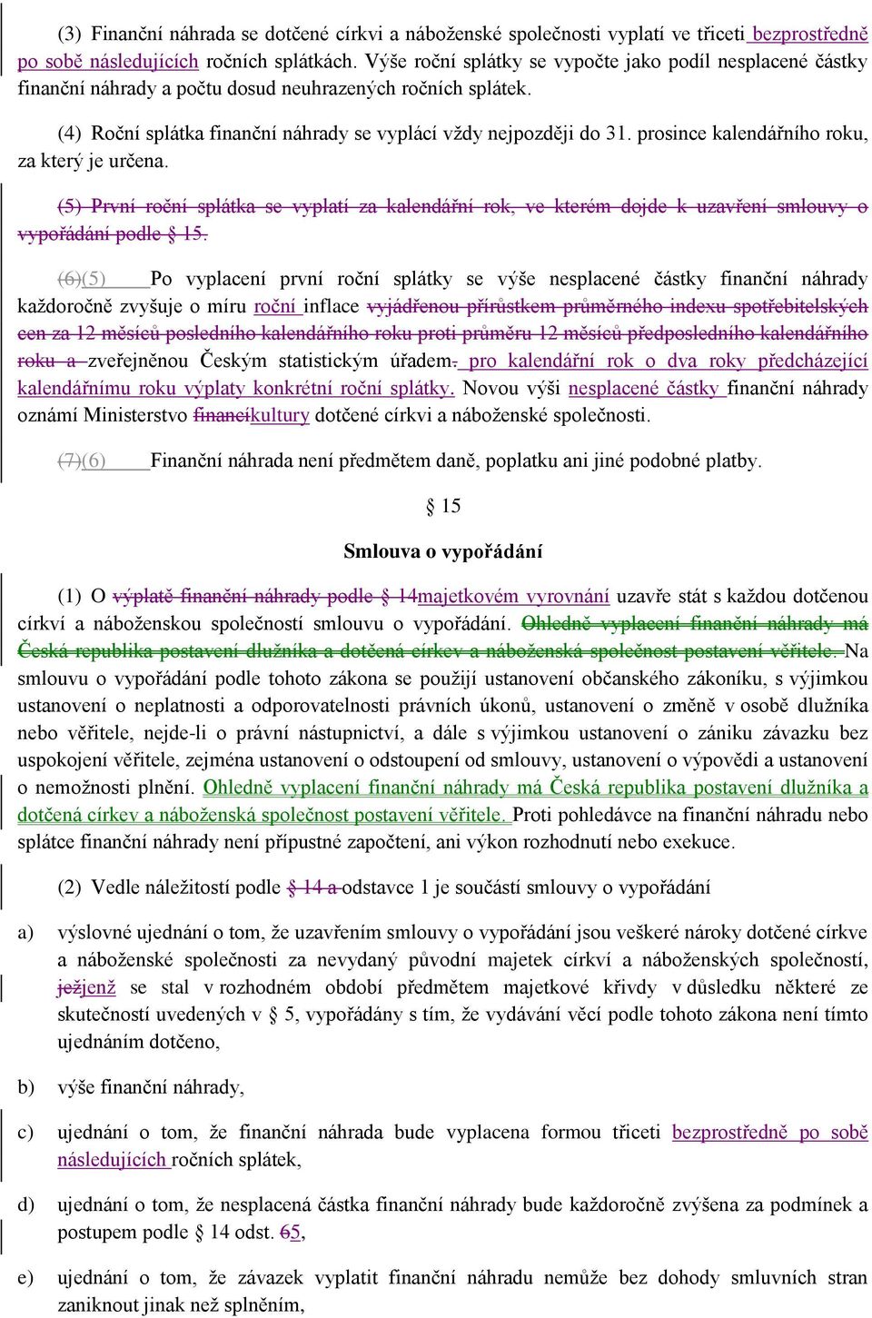 prosince kalendářního roku, za který je určena. (5) První roční splátka se vyplatí za kalendářní rok, ve kterém dojde k uzavření smlouvy o vypořádání podle 15.