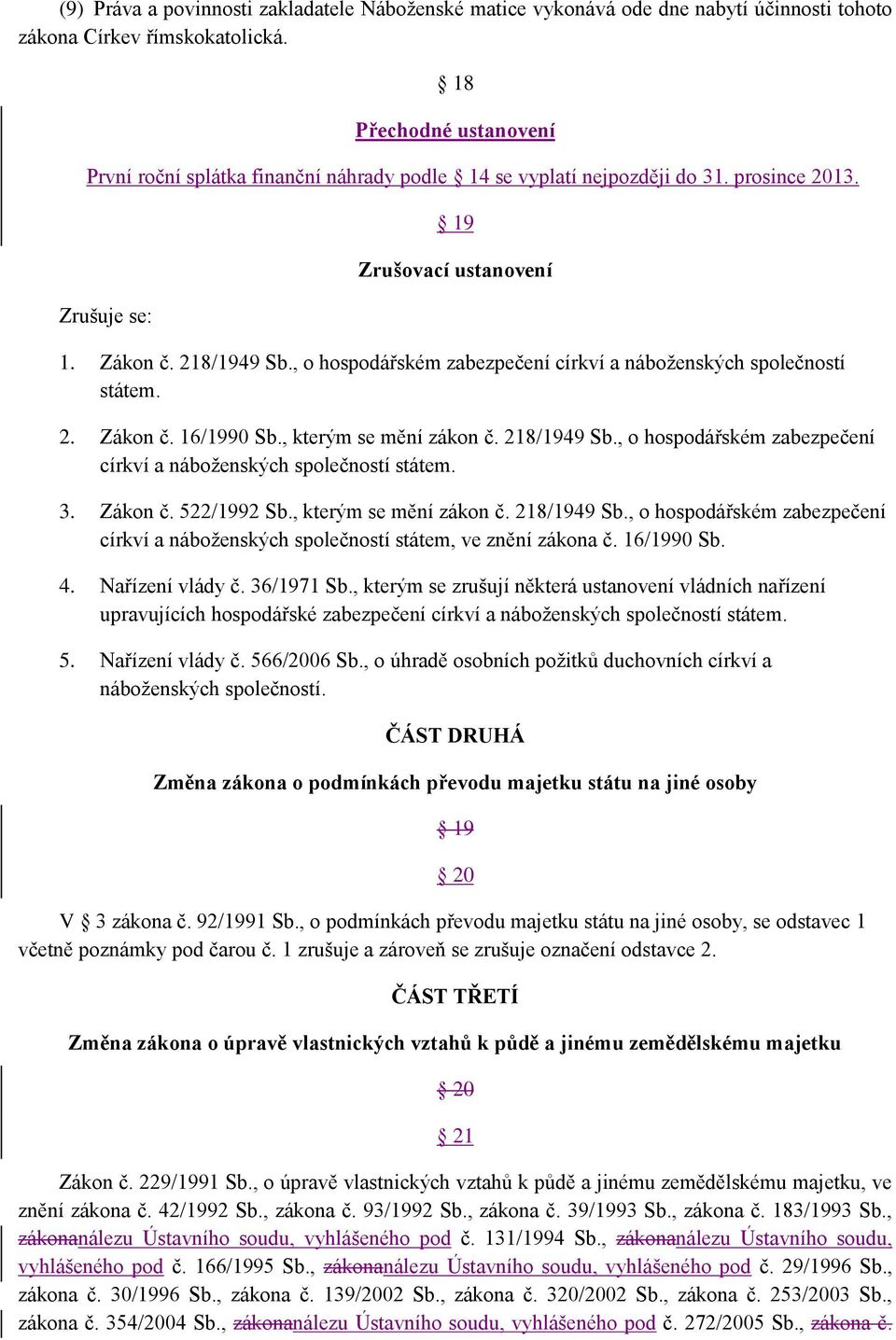 , o hospodářském zabezpečení církví a náboženských společností státem. 2. Zákon č. 16/1990 Sb., kterým se mění zákon č. 218/1949 Sb.