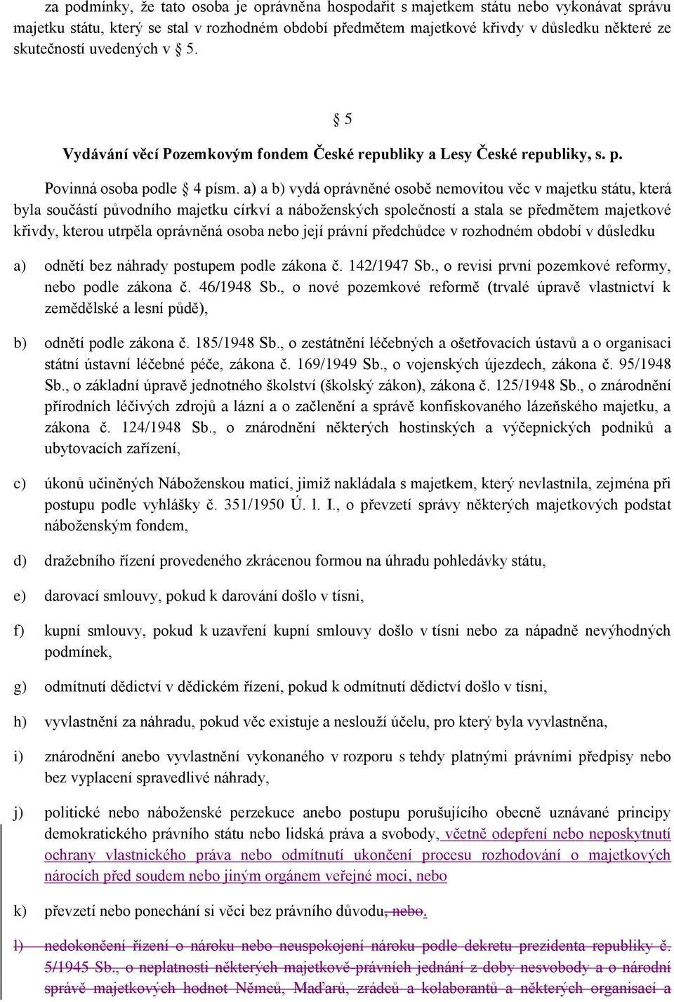 a) a b) vydá oprávněné osobě nemovitou věc v majetku státu, která byla součástí původního majetku církví a náboženských společností a stala se předmětem majetkové křivdy, kterou utrpěla oprávněná