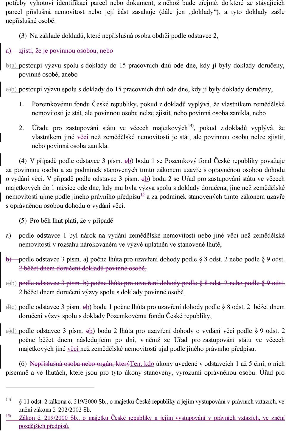 (3) Na základě dokladů, které nepříslušná osoba obdrží podle odstavce 2, a) zjistí, že je povinnou osobou, nebo b)a) postoupí výzvu spolu s doklady do 15 pracovních dnů ode dne, kdy jí byly doklady