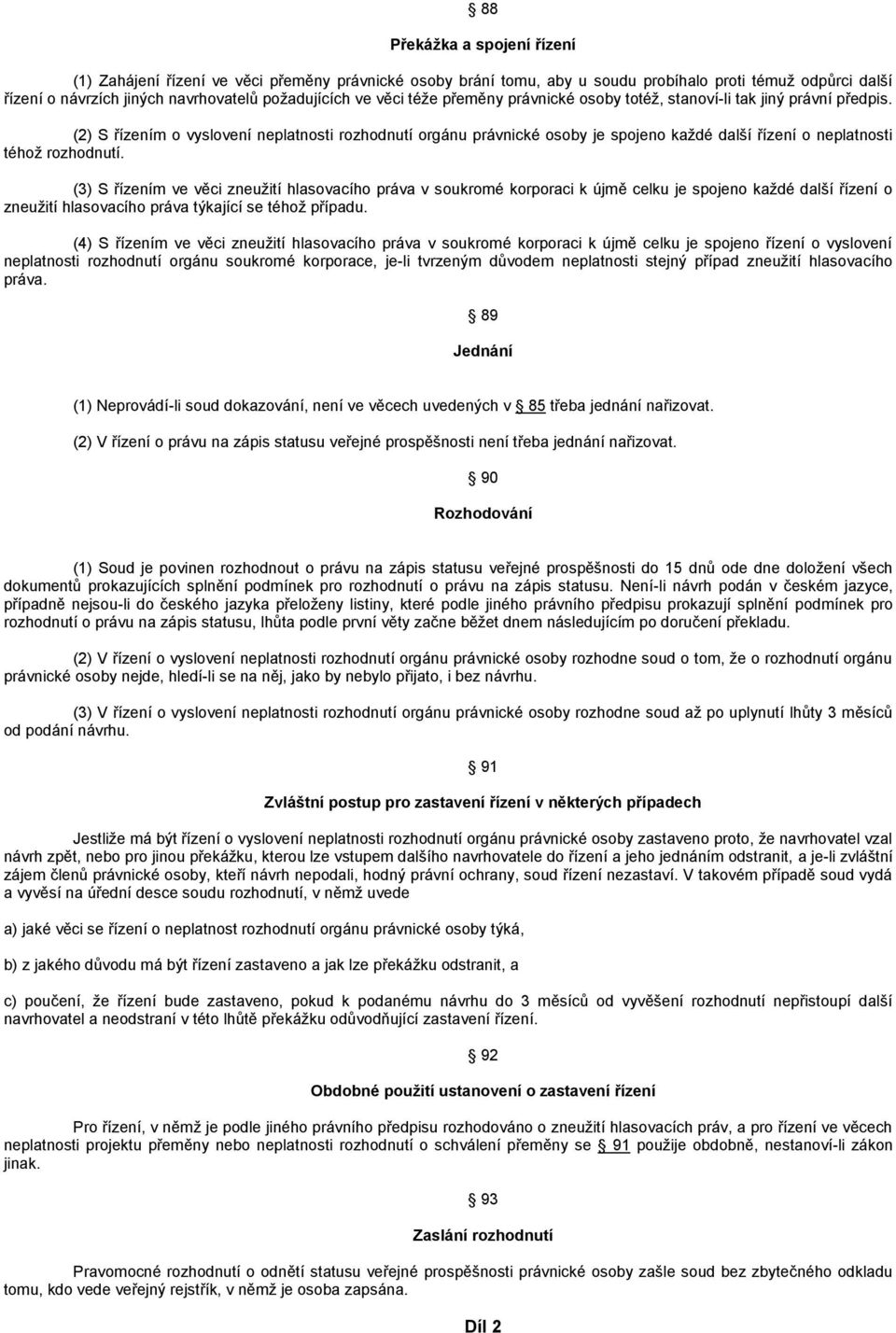 (2) S řízením o vyslovení neplatnosti rozhodnutí orgánu právnické osoby je spojeno každé další řízení o neplatnosti téhož rozhodnutí.