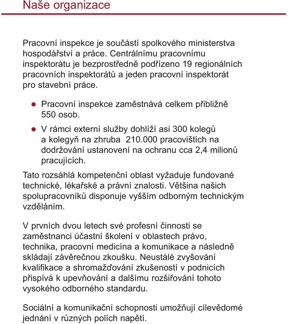 Pracovní inspekce zam stnává celkem p ibližn 550 osob. V rámci externí služby dohlíží asi 300 koleg a kolegy na zhruba 210.