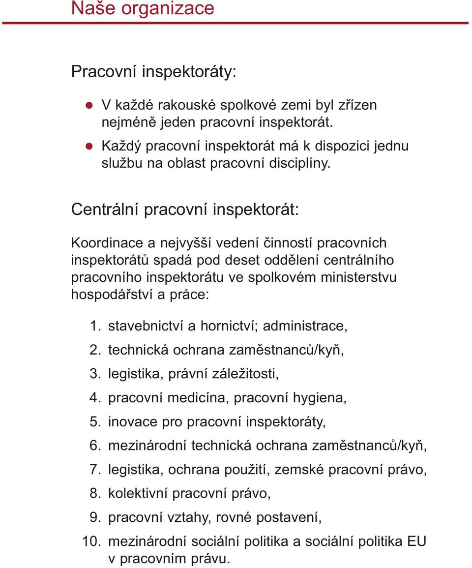 Centrální pracovní inspektorát: Koordinace a nejvyšší vedení inností pracovních inspektorát spadá pod deset odd lení centrálního pracovního inspektorátu ve spolkovém ministerstvu hospodá ství a