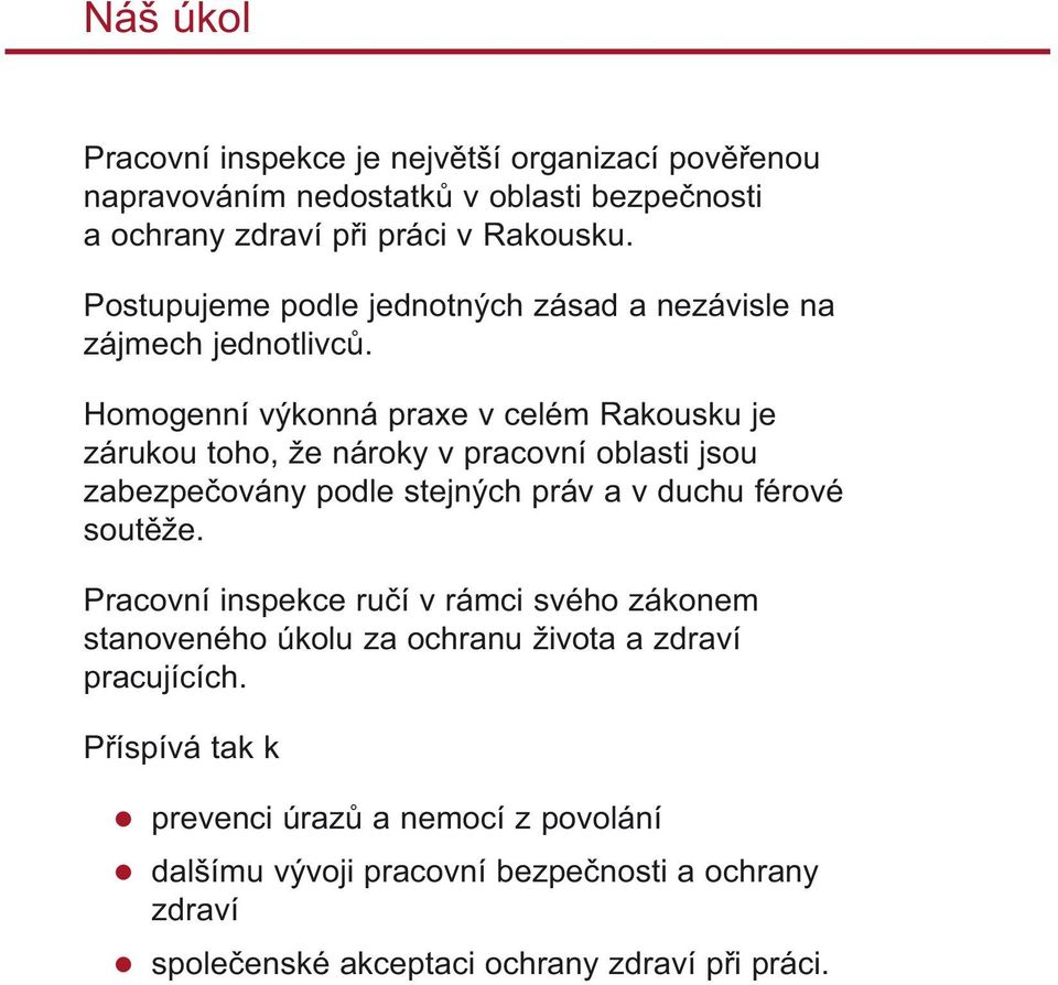 Homogenní výkonná praxe v celém Rakousku je zárukou toho, že nároky v pracovní oblasti jsou zabezpe ovány podle stejných práv a v duchu férové sout že.