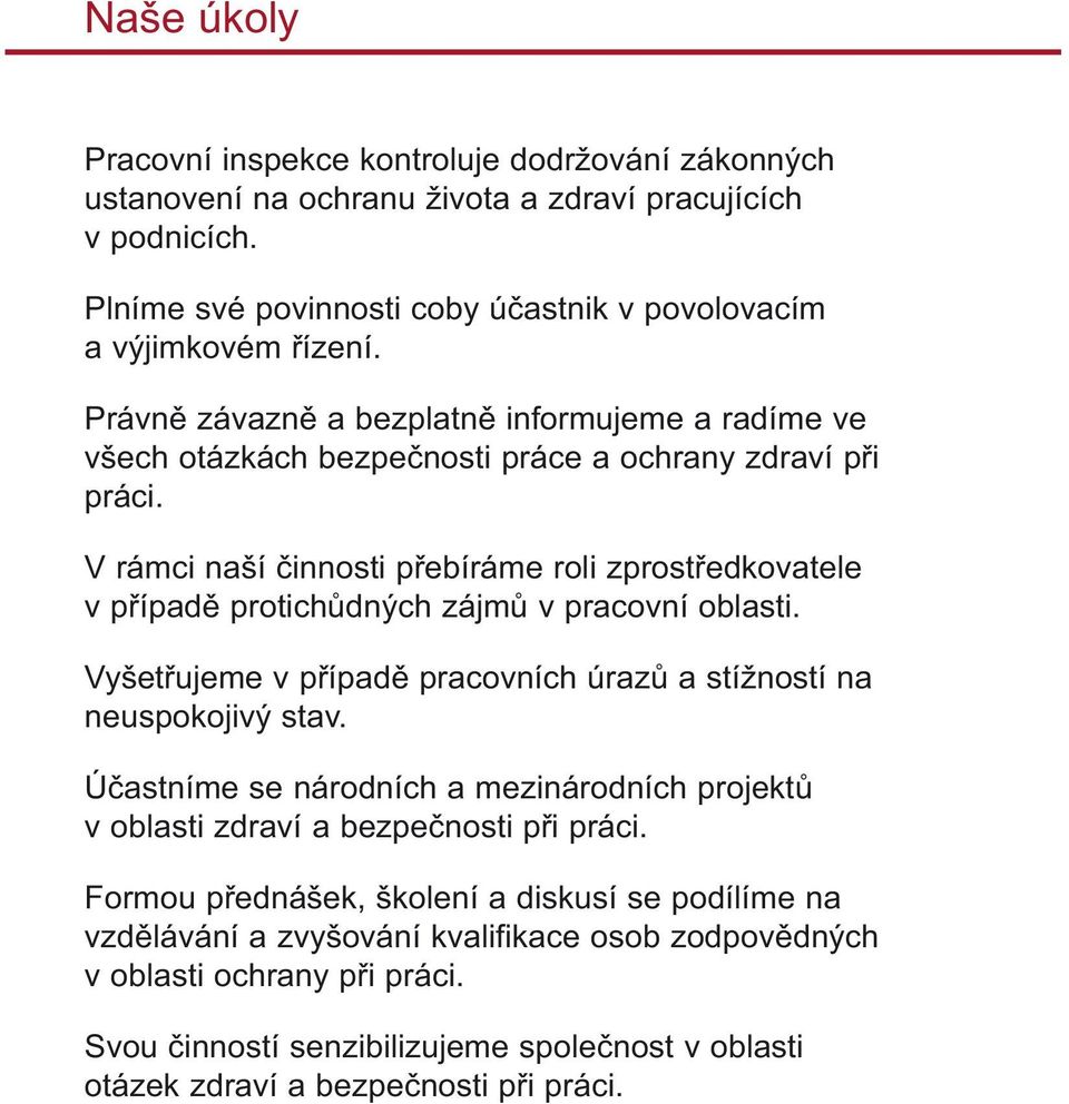 V rámci naší innosti p ebíráme roli zprost edkovatele v p ípad protich dných zájm v pracovní oblasti. Vyšet ujeme v p ípad pracovních úraz a stížností na neuspokojivý stav.