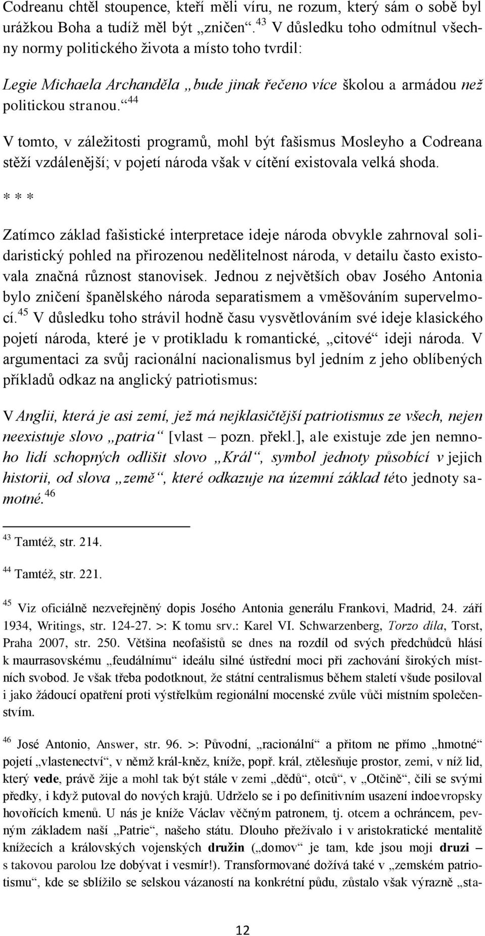 44 V tomto, v záleţitosti programů, mohl být fašismus Mosleyho a Codreana stěţí vzdálenější; v pojetí národa však v cítění existovala velká shoda.