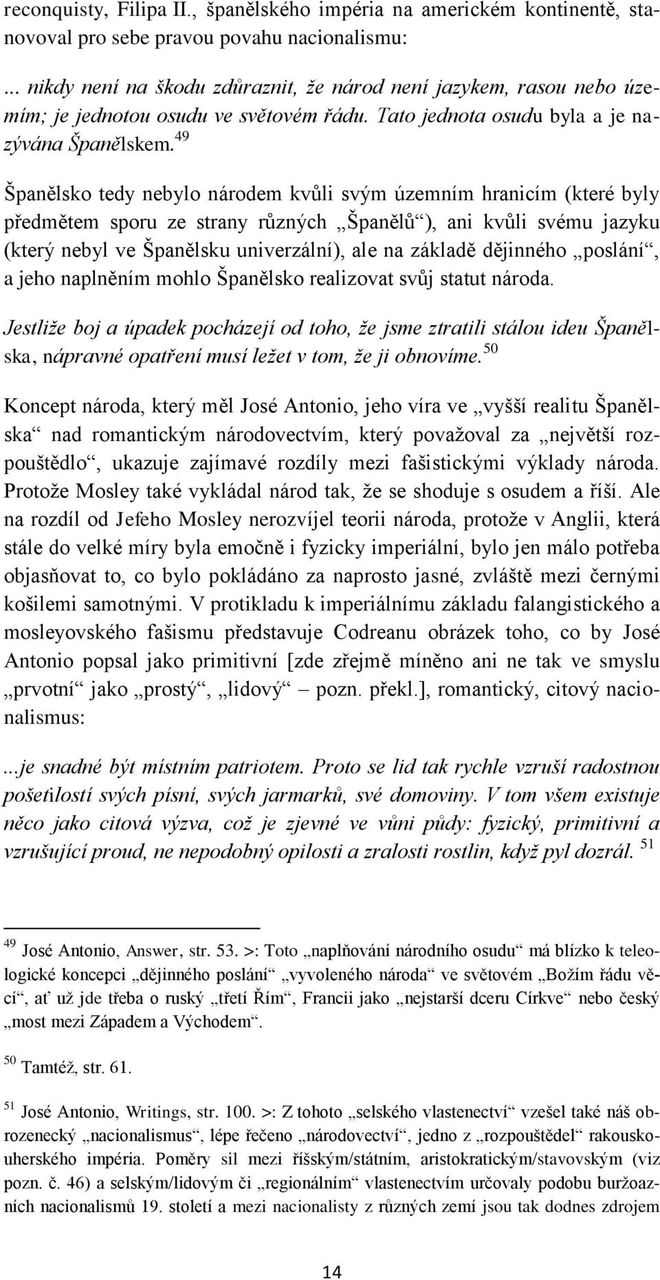 49 Španělsko tedy nebylo národem kvůli svým územním hranicím (které byly předmětem sporu ze strany různých Španělů ), ani kvůli svému jazyku (který nebyl ve Španělsku univerzální), ale na základě