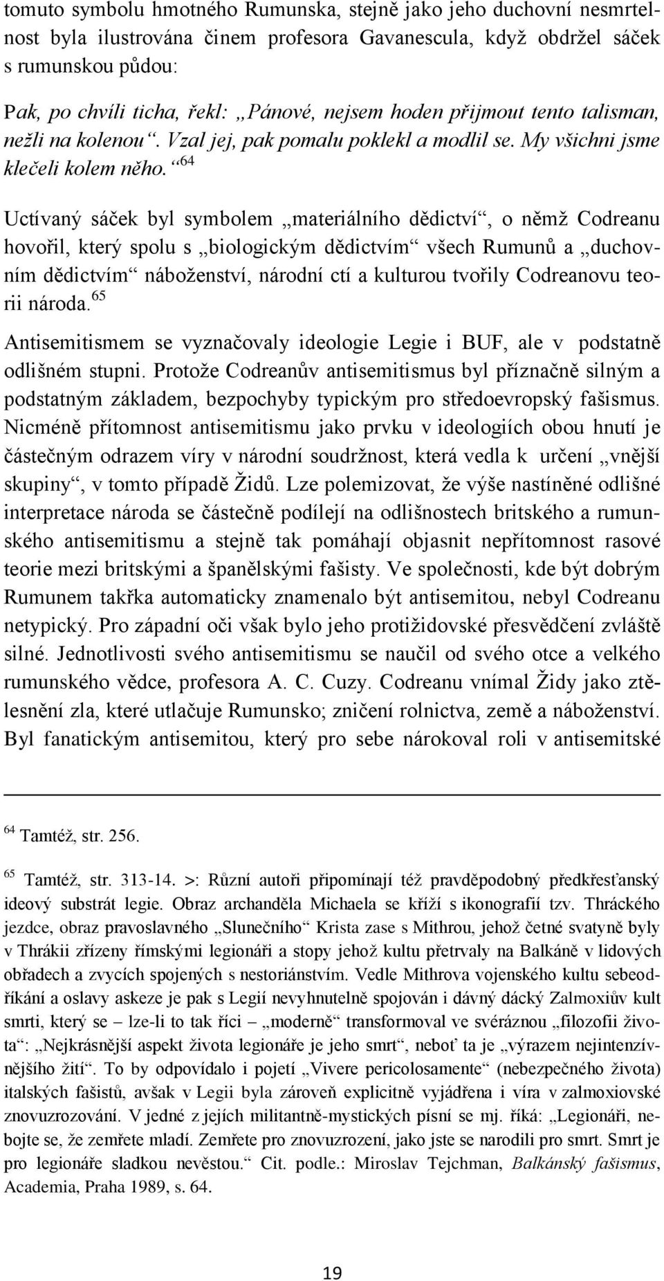 64 Uctívaný sáček byl symbolem materiálního dědictví, o němţ Codreanu hovořil, který spolu s biologickým dědictvím všech Rumunů a duchovním dědictvím náboţenství, národní ctí a kulturou tvořily