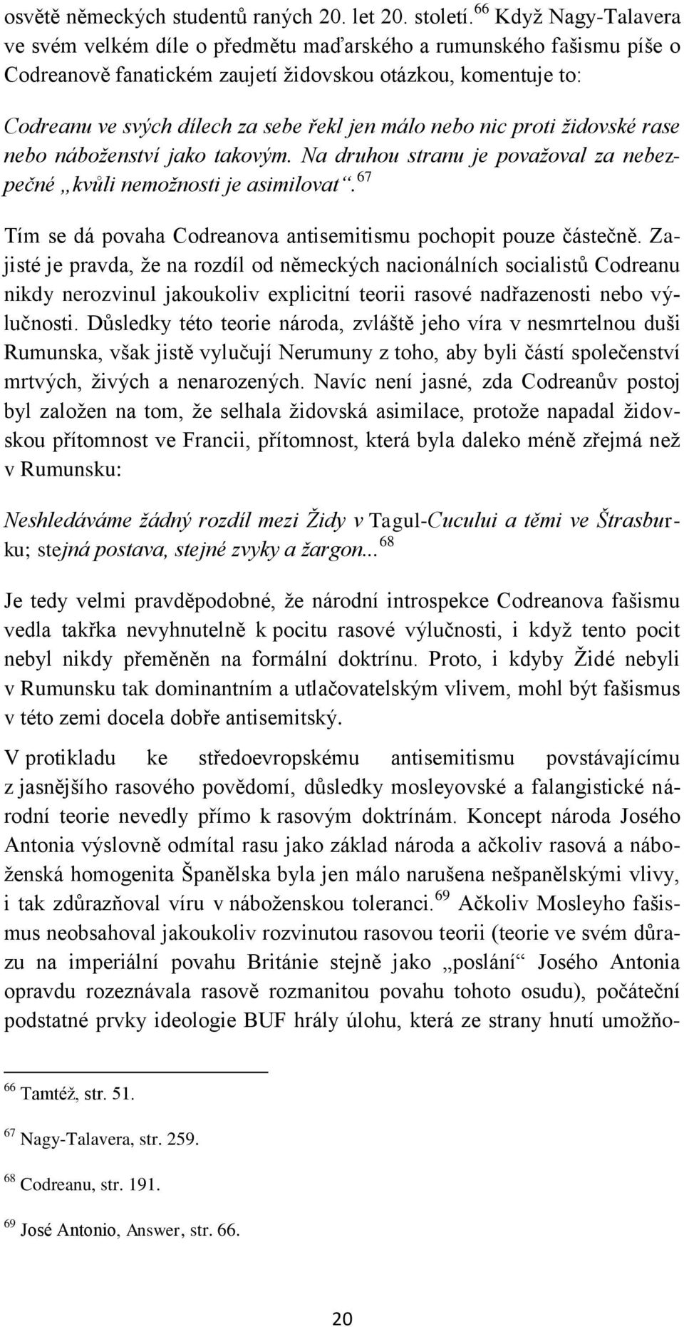 málo nebo nic proti ţidovské rase nebo náboţenství jako takovým. Na druhou stranu je povaţoval za nebezpečné kvůli nemoţnosti je asimilovat.