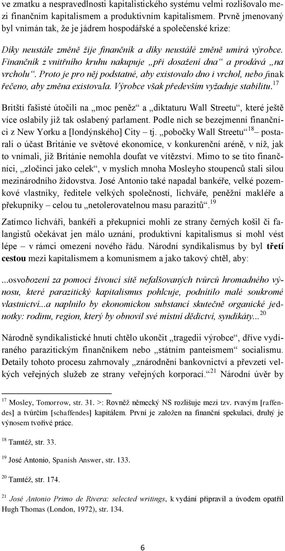 Finančník z vnitřního kruhu nakupuje při dosaţení dna a prodává na vrcholu. Proto je pro něj podstatné, aby existovalo dno i vrchol, nebo jinak řečeno, aby změna existovala.