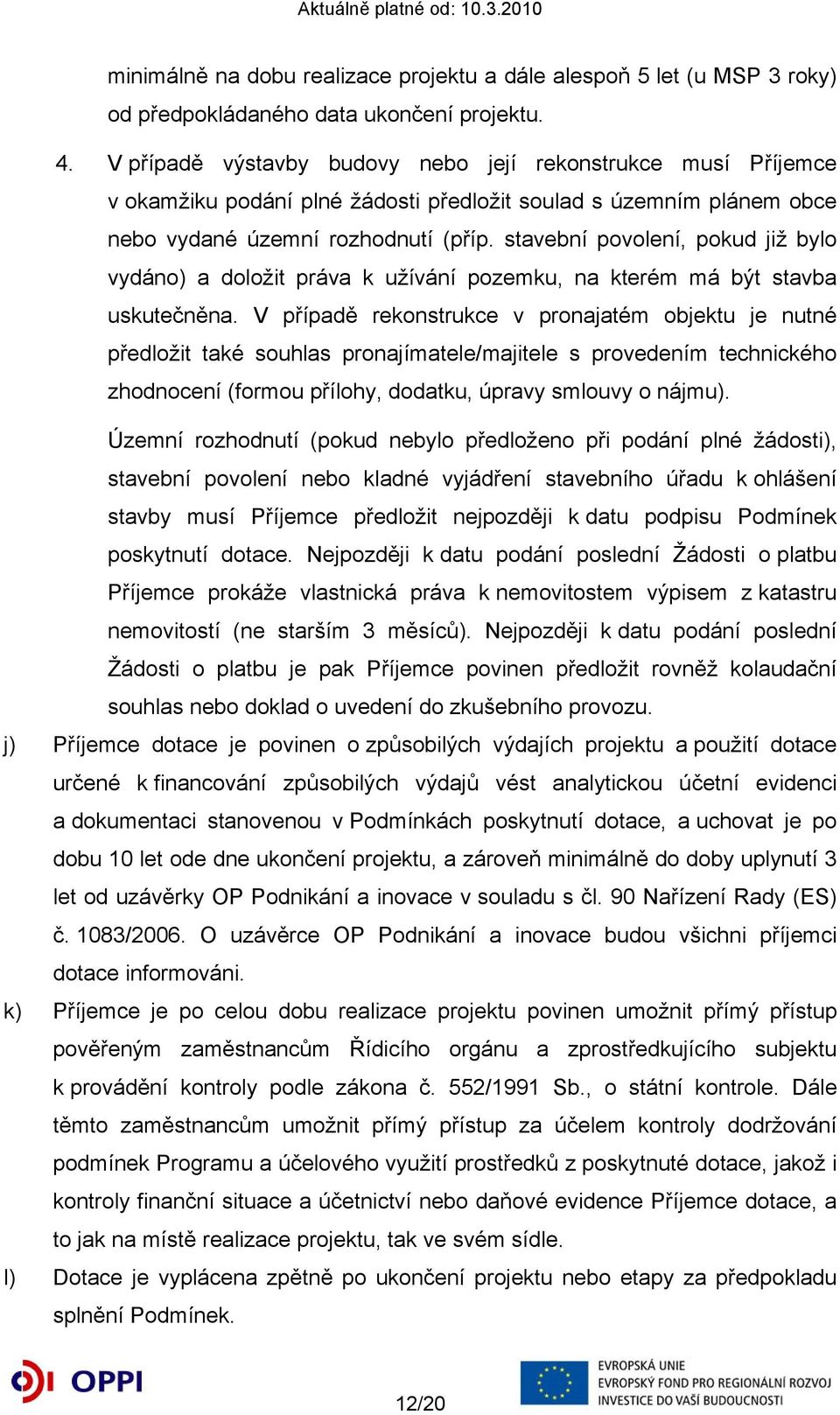 stavební povolení, pokud již bylo vydáno) a doložit práva k užívání pozemku, na kterém má být stavba uskutečněna.