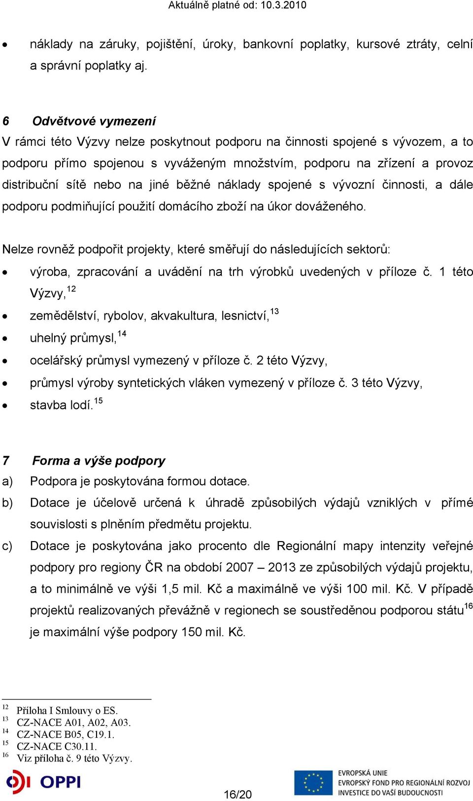 jiné běžné náklady spojené s vývozní činnosti, a dále podporu podmiňující použití domácího zboží na úkor dováženého.