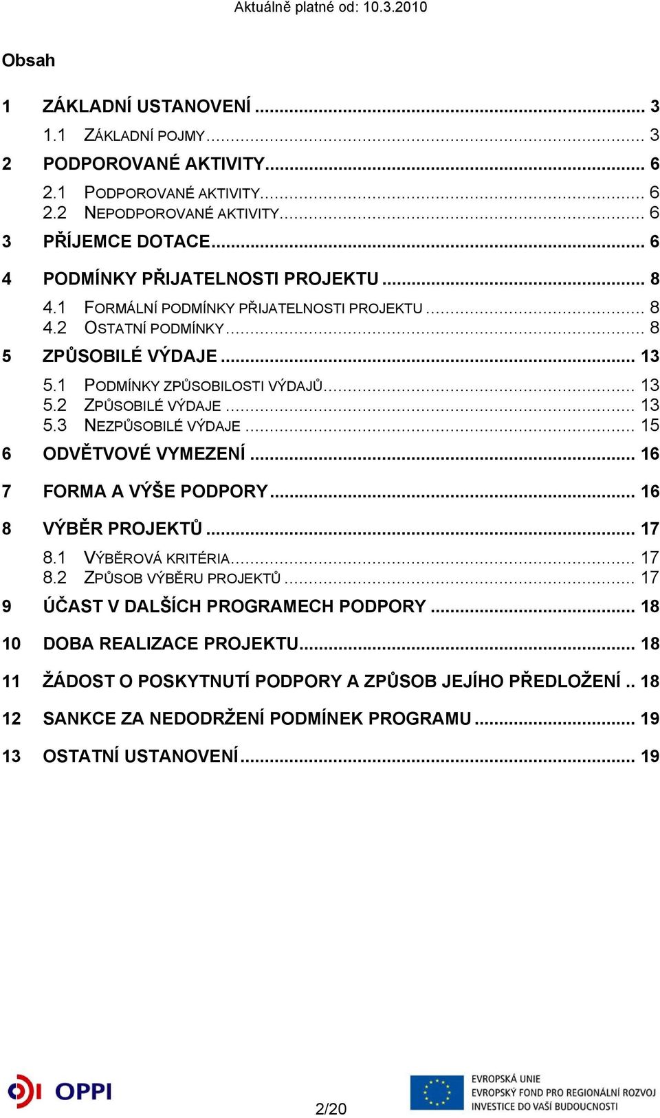 .. 13 5.3 NEZPŮSOBILÉ VÝDAJE... 15 6 ODVĚTVOVÉ VYMEZENÍ... 16 7 FORMA A VÝŠE PODPORY... 16 8 VÝBĚR PROJEKTŮ... 17 8.1 VÝBĚROVÁ KRITÉRIA... 17 8.2 ZPŮSOB VÝBĚRU PROJEKTŮ.