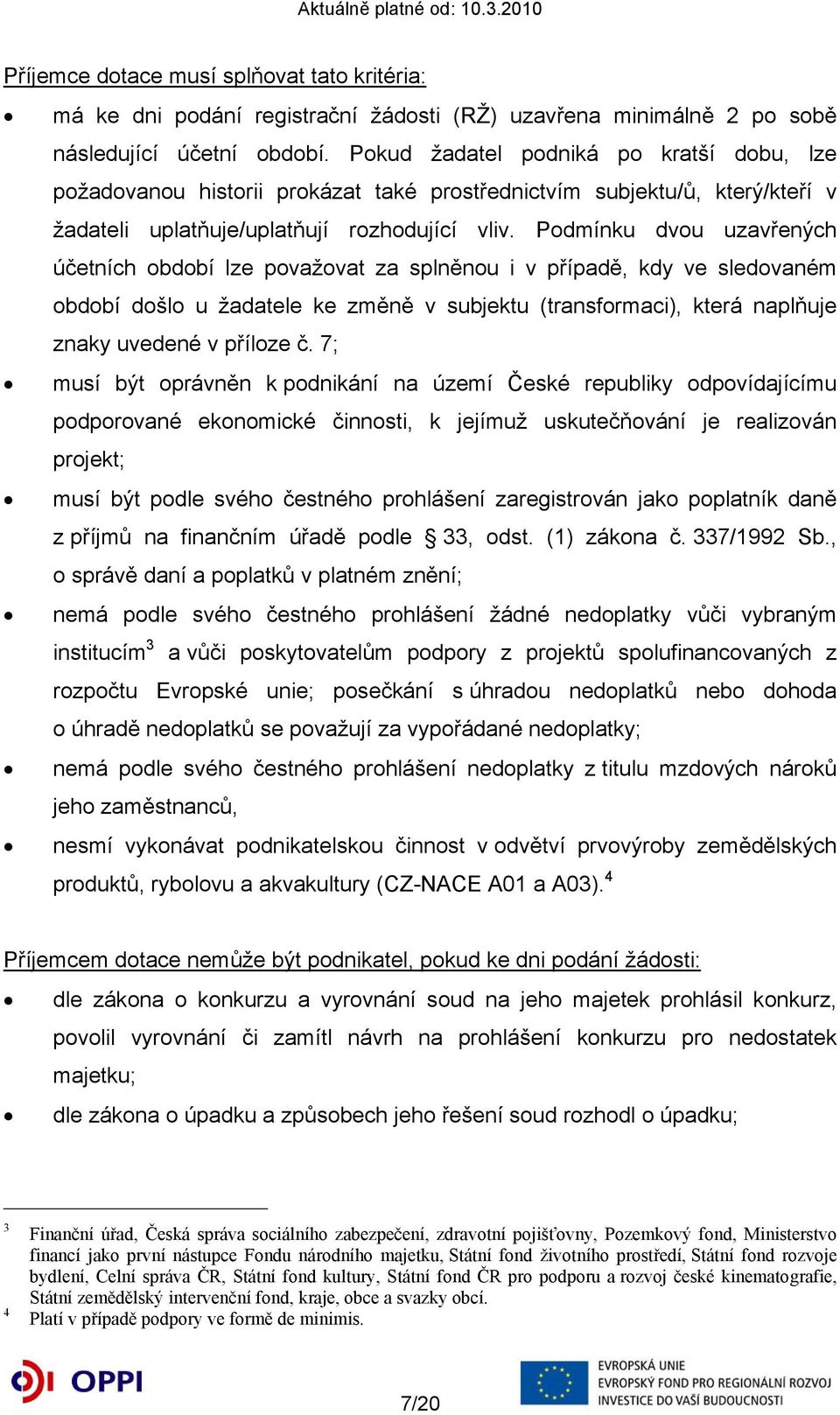 Podmínku dvou uzavřených účetních období lze považovat za splněnou i v případě, kdy ve sledovaném období došlo u žadatele ke změně v subjektu (transformaci), která naplňuje znaky uvedené v příloze č.