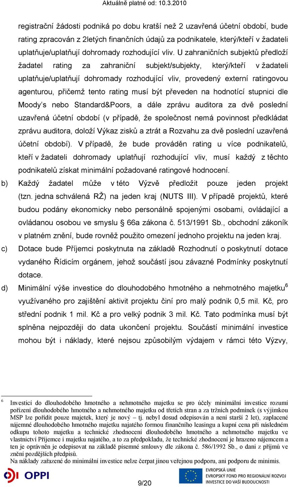 U zahraničních subjektů předloží žadatel rating za zahraniční subjekt/subjekty, který/kteří v žadateli uplatňuje/uplatňují dohromady rozhodující vliv, provedený externí ratingovou agenturou, přičemž