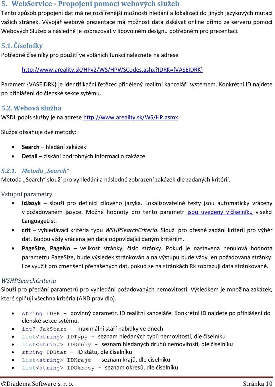 Číselníky Ptřebné číselníky pr pužití ve vláních funkcí naleznete na adrese http://www.areality.sk/hpv2/ws/hpwscdes.ashx?